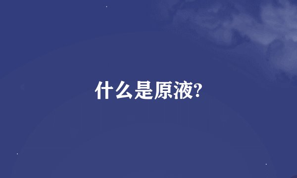 什么是原液?
