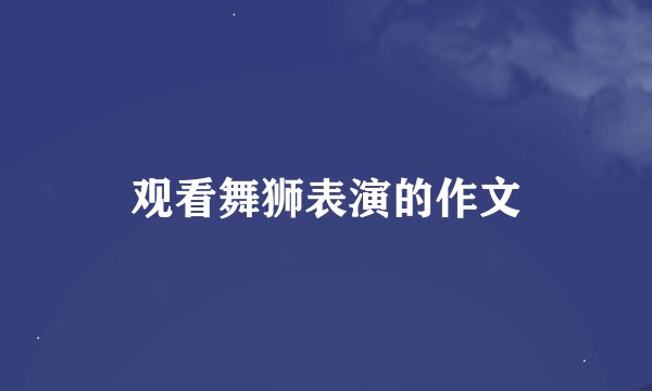 观看舞狮表演的作文