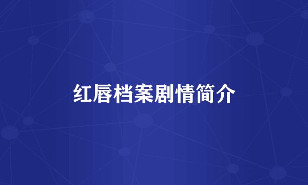 红唇档案剧情简介
