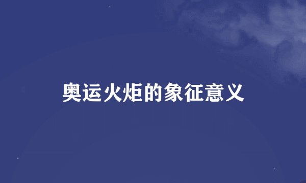 奥运火炬的象征意义