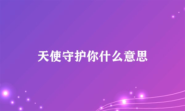 天使守护你什么意思