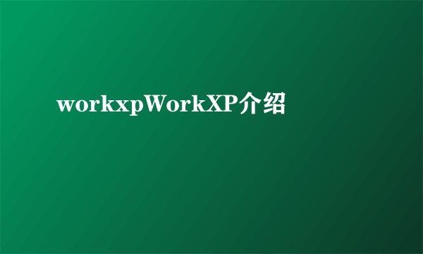 workxpWorkXP介绍