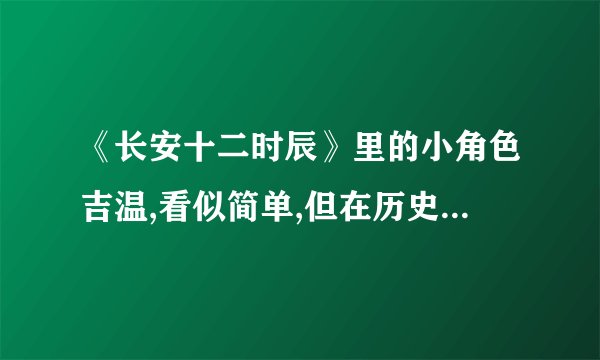 《长安十二时辰》里的小角色吉温,看似简单,但在历史上可不简单!他在...