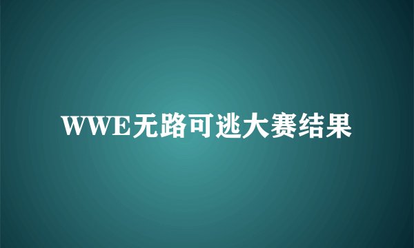 WWE无路可逃大赛结果