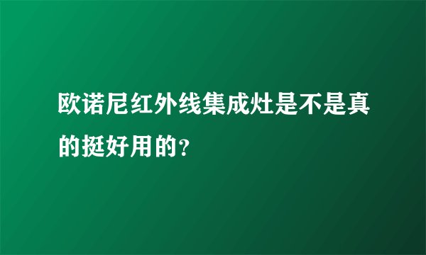 欧诺尼红外线集成灶是不是真的挺好用的？