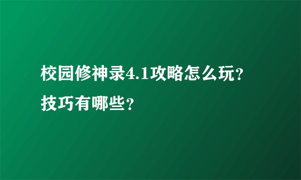 校园修神录4.1攻略怎么玩？技巧有哪些？