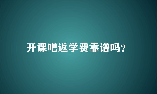 开课吧返学费靠谱吗？