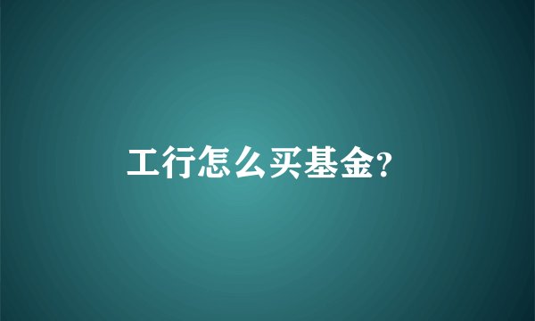 工行怎么买基金？