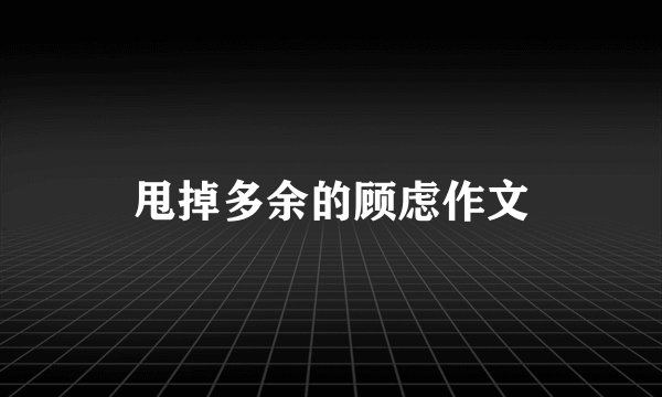 甩掉多余的顾虑作文