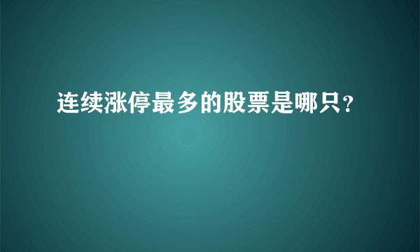 连续涨停最多的股票是哪只？