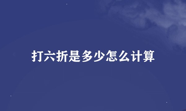 打六折是多少怎么计算