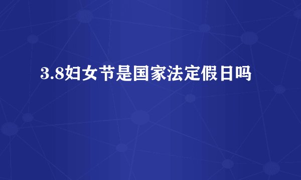 3.8妇女节是国家法定假日吗