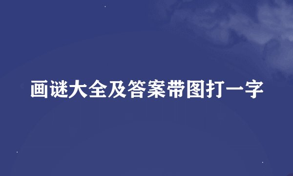 画谜大全及答案带图打一字