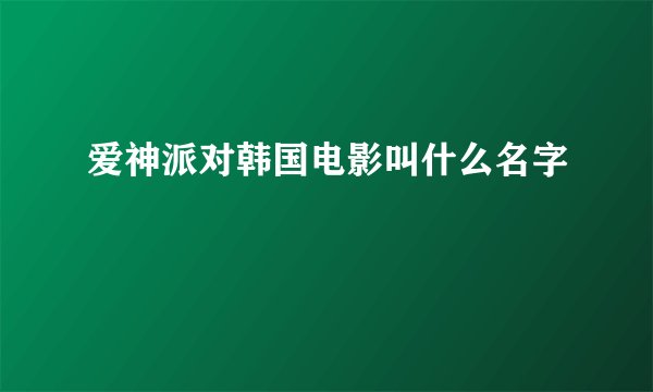 爱神派对韩国电影叫什么名字