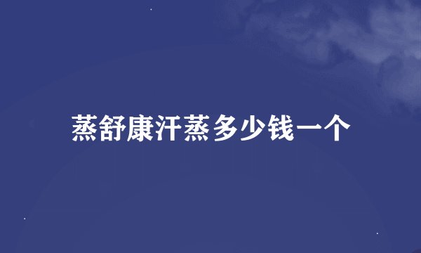 蒸舒康汗蒸多少钱一个