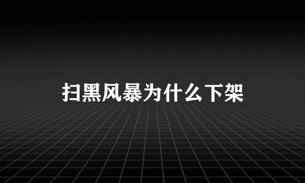 扫黑风暴为什么下架