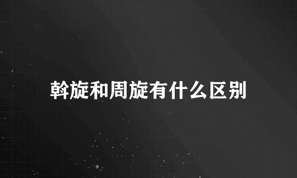 斡旋和周旋有什么区别
