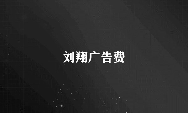 刘翔广告费