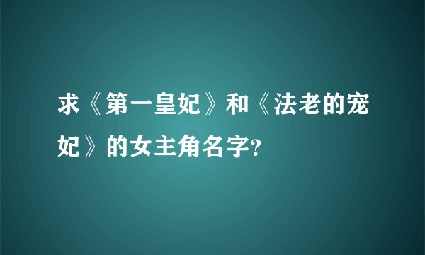 求《第一皇妃》和《法老的宠妃》的女主角名字？