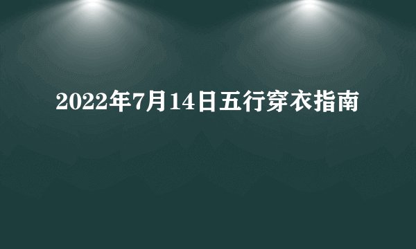 2022年7月14日五行穿衣指南