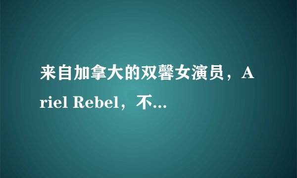 来自加拿大的双馨女演员，Ariel Rebel，不老容颜下的迷人与美丽