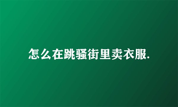 怎么在跳骚街里卖衣服.