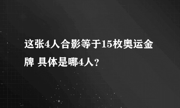 这张4人合影等于15枚奥运金牌 具体是哪4人？