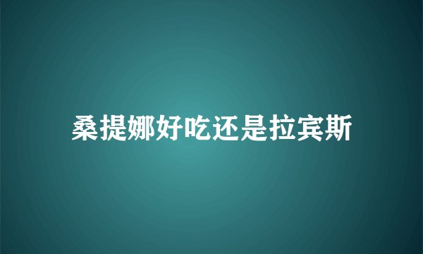 桑提娜好吃还是拉宾斯