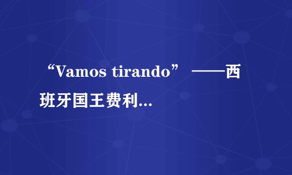 “Vamos tirando” ——西班牙国王费利佩六世56岁的生日是怎么过的？