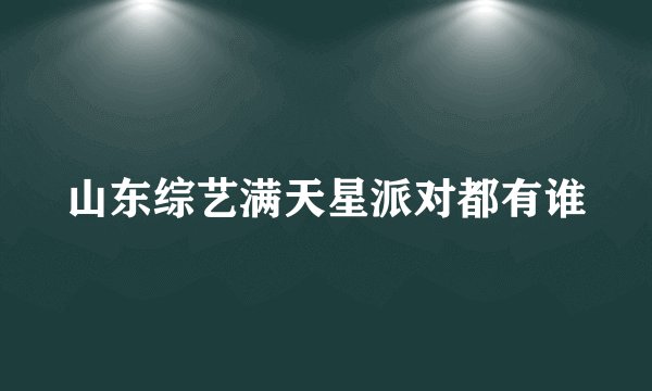 山东综艺满天星派对都有谁