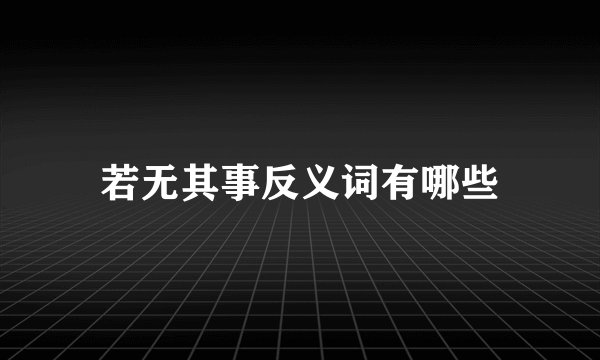 若无其事反义词有哪些