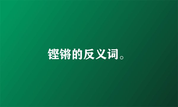 铿锵的反义词。