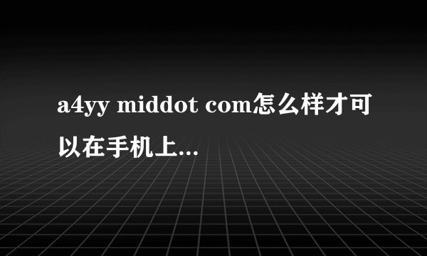 a4yy middot com怎么样才可以在手机上看最新电影