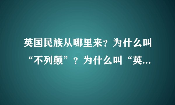 英国民族从哪里来？为什么叫“不列颠”？为什么叫“英格兰”？