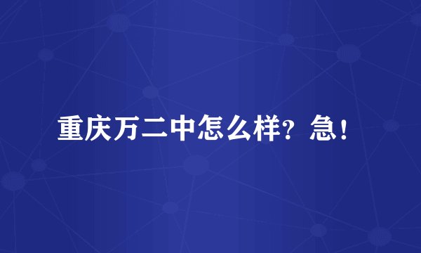 重庆万二中怎么样？急！