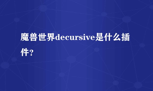 魔兽世界decursive是什么插件？