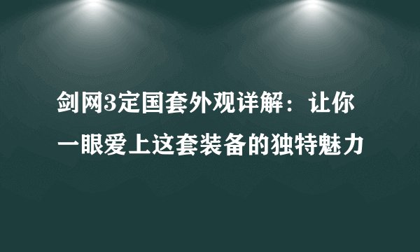 剑网3定国套外观详解：让你一眼爱上这套装备的独特魅力