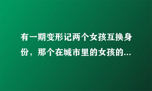 有一期变形记两个女孩互换身份，那个在城市里的女孩的偶像叫什么（互换身份的女孩一个叫李耐月）
