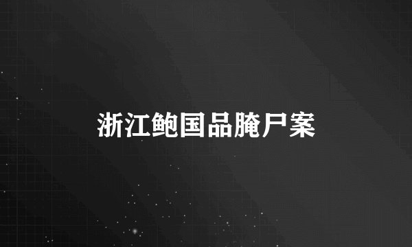 浙江鲍国品腌尸案