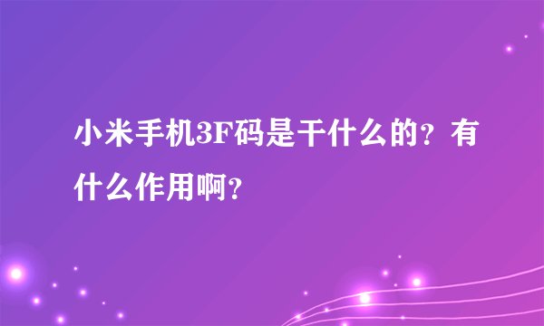 小米手机3F码是干什么的？有什么作用啊？
