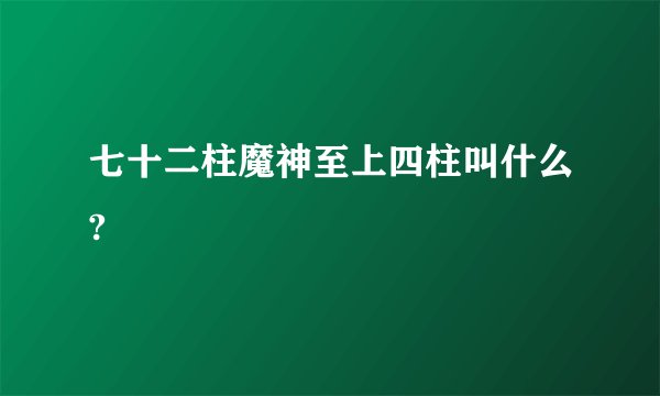 七十二柱魔神至上四柱叫什么?