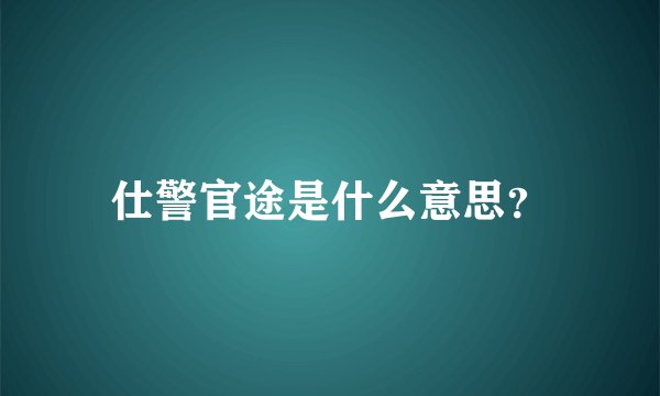 仕警官途是什么意思？