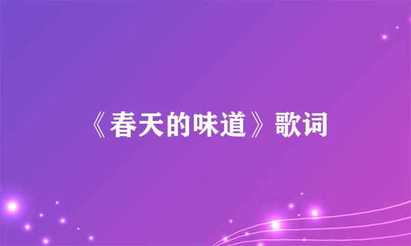 《春天的味道》歌词