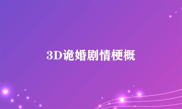 3D诡婚剧情梗概