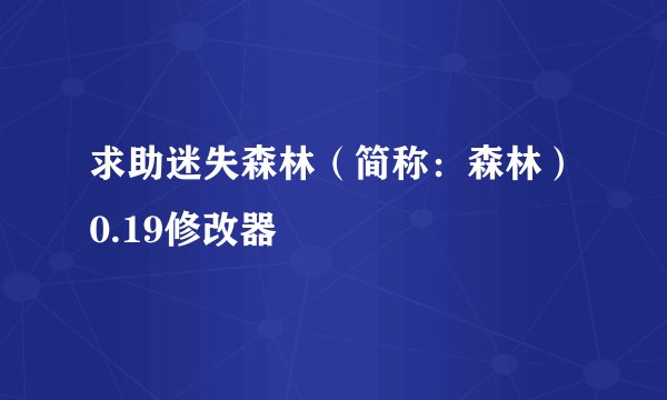 求助迷失森林（简称：森林）0.19修改器