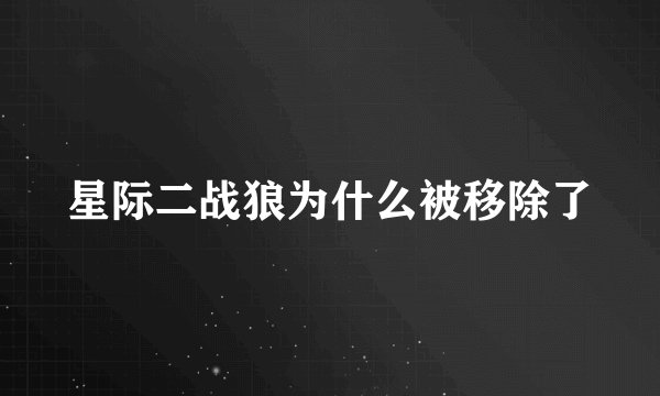 星际二战狼为什么被移除了