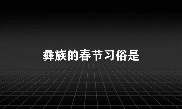 彝族的春节习俗是