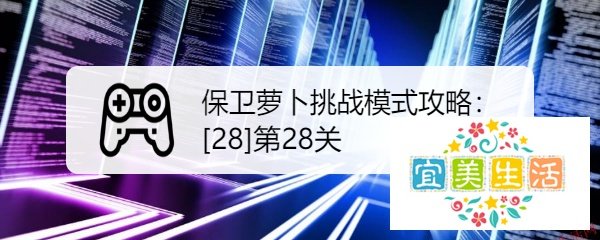 保卫萝卜挑战模式攻略：[28]第28关