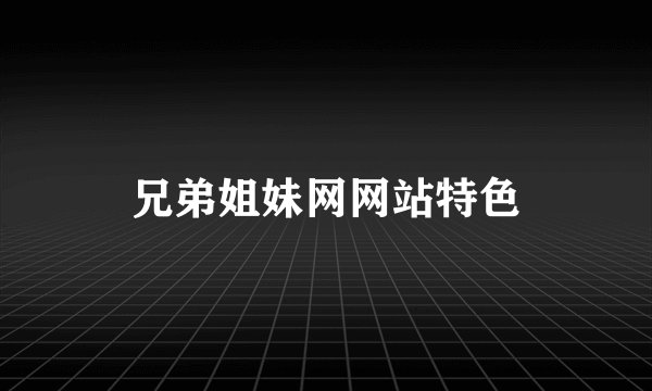 兄弟姐妹网网站特色