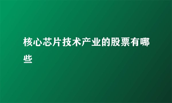 核心芯片技术产业的股票有哪些